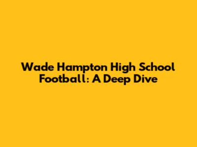 Wade Hampton High School Football: A Deep Dive