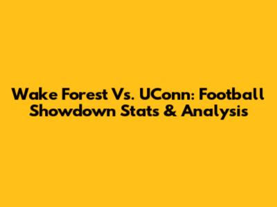 Wake Forest Vs. UConn: Football Showdown Stats & Analysis