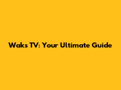 Waks TV: Your Ultimate Guide