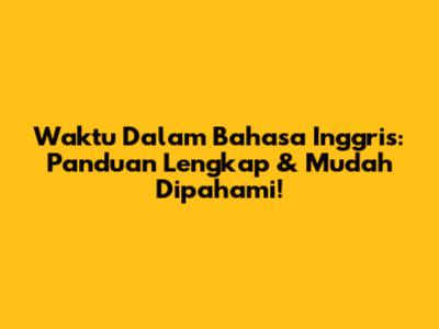 Waktu Dalam Bahasa Inggris: Panduan Lengkap & Mudah Dipahami!