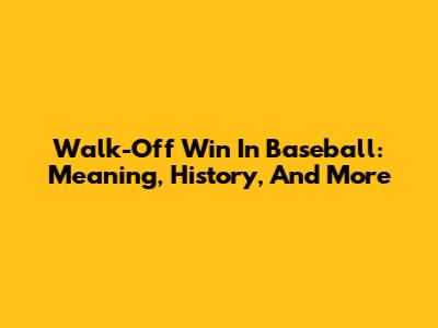 Walk-Off Win In Baseball: Meaning, History, And More