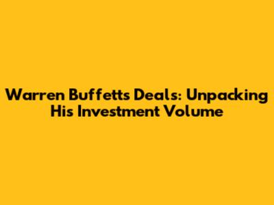 Warren Buffett's Deals: Unpacking His Investment Volume