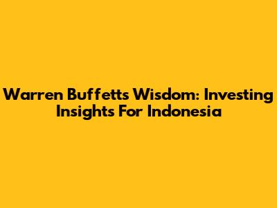 Warren Buffett's Wisdom: Investing Insights For Indonesia