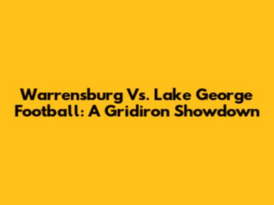 Warrensburg Vs. Lake George Football: A Gridiron Showdown