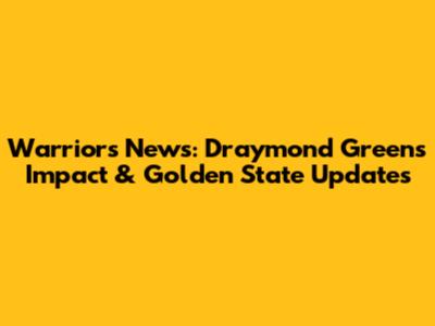 Warriors News: Draymond Green's Impact & Golden State Updates