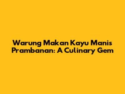 Warung Makan Kayu Manis Prambanan: A Culinary Gem