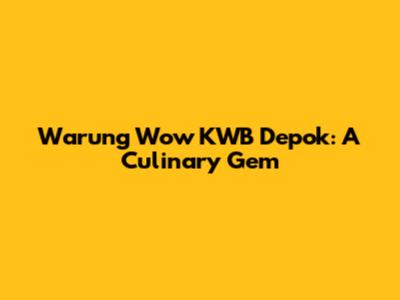 Warung Wow KWB Depok: A Culinary Gem