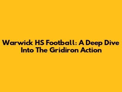 Warwick HS Football: A Deep Dive Into The Gridiron Action