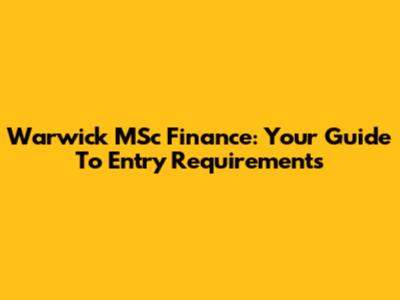 Warwick MSc Finance: Your Guide To Entry Requirements