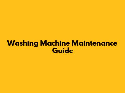 Washing Machine Maintenance Guide
