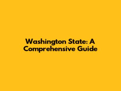 Washington State: A Comprehensive Guide