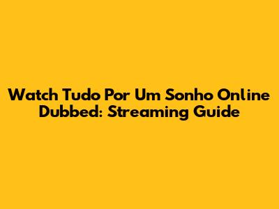 Watch 'Tudo Por Um Sonho' Online Dubbed: Streaming Guide