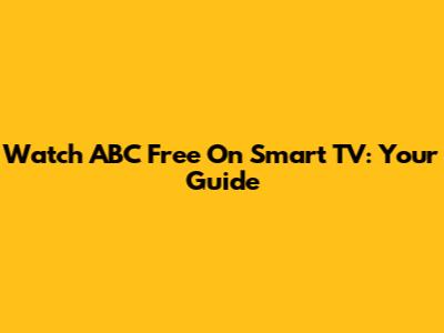 Watch ABC Free On Smart TV: Your Guide