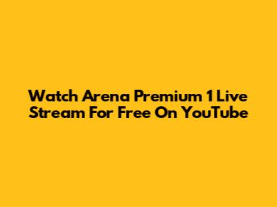 Watch Arena Premium 1 Live Stream For Free On YouTube