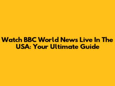 Watch BBC World News Live In The USA: Your Ultimate Guide