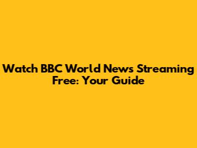 Watch BBC World News Streaming Free: Your Guide