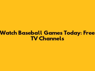 Watch Baseball Games Today: Free TV Channels