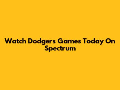 Watch Dodgers Games Today On Spectrum