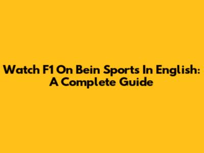 Watch F1 On Bein Sports In English: A Complete Guide