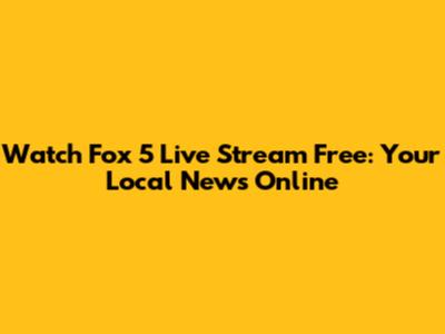 Watch Fox 5 Live Stream Free: Your Local News Online