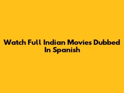 Watch Full Indian Movies Dubbed In Spanish