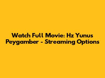 Watch Full Movie: Hz Yunus Peygamber - Streaming Options