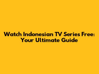 Watch Indonesian TV Series Free: Your Ultimate Guide