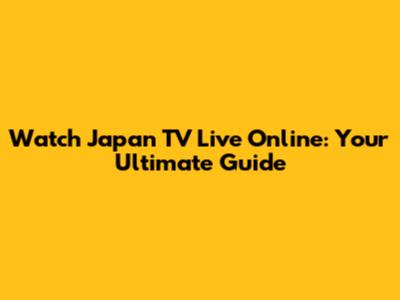 Watch Japan TV Live Online: Your Ultimate Guide