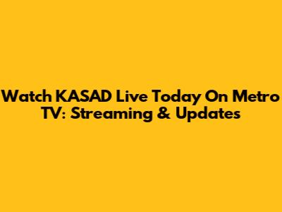 Watch KASAD Live Today On Metro TV: Streaming & Updates