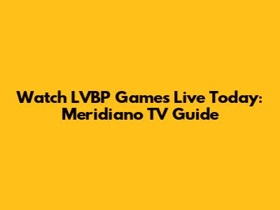 Watch LVBP Games Live Today: Meridiano TV Guide
