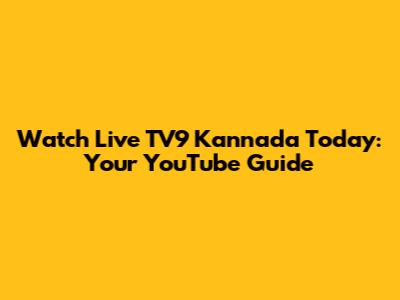 Watch Live TV9 Kannada Today: Your YouTube Guide