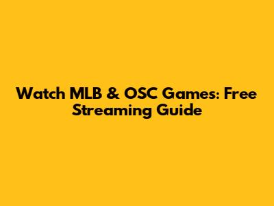 Watch MLB & OSC Games: Free Streaming Guide