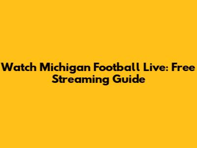 Watch Michigan Football Live: Free Streaming Guide