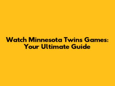 Watch Minnesota Twins Games: Your Ultimate Guide