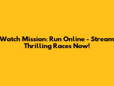 Watch Mission: Run Online - Stream Thrilling Races Now!