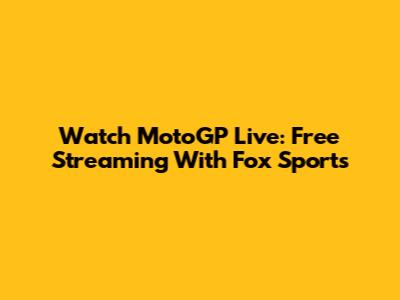 Watch MotoGP Live: Free Streaming With Fox Sports