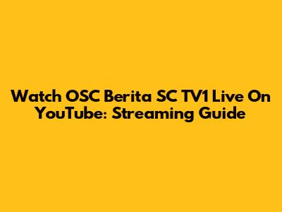 Watch OSC Berita SC TV1 Live On YouTube: Streaming Guide