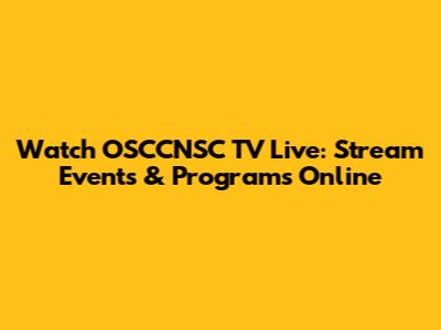 Watch OSCCNSC TV Live: Stream Events & Programs Online