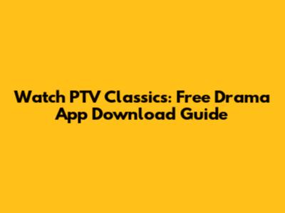 Watch PTV Classics: Free Drama App Download Guide