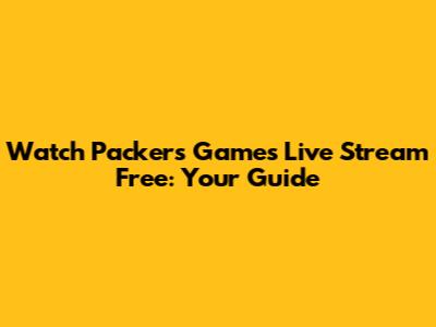 Watch Packers Games Live Stream Free: Your Guide