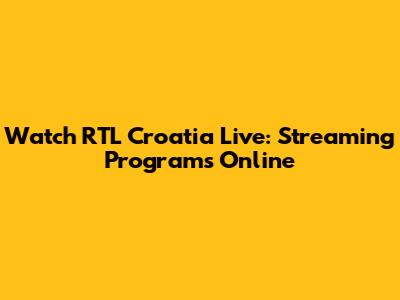 Watch RTL Croatia Live: Streaming Programs Online