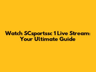 Watch SCsportssc 1 Live Stream: Your Ultimate Guide