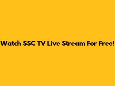Watch SSC TV Live Stream For Free!