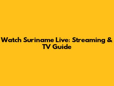 Watch Suriname Live: Streaming & TV Guide