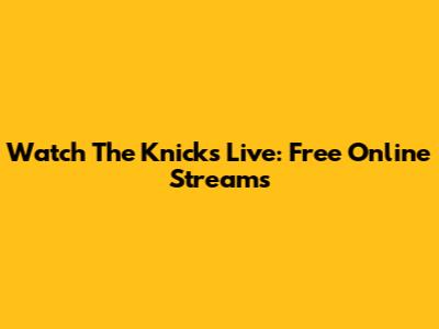 Watch The Knicks Live: Free Online Streams
