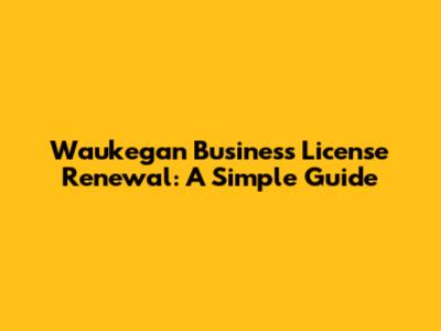 Waukegan Business License Renewal: A Simple Guide