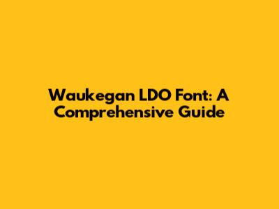 Waukegan LDO Font: A Comprehensive Guide