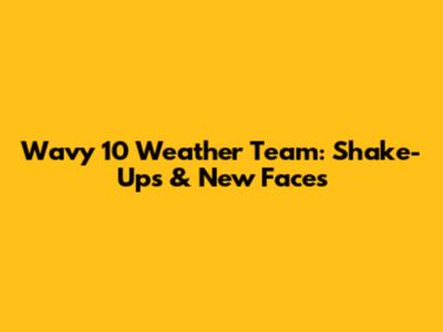 Wavy 10 Weather Team: Shake-Ups & New Faces