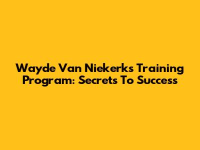 Wayde Van Niekerk's Training Program: Secrets To Success