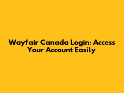 Wayfair Canada Login: Access Your Account Easily